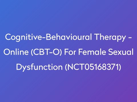 Clinical Trial: Cognitive-Behavioural Therapy – Online for Female Sexual Dysfunction (NCT05168371) Clinical Trial: Cognitive-Behavioural Therapy – Online for Female Sexual Dysfunction (NCT05168371)