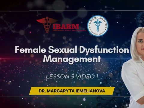 Lesson 5 Video 1 : Female Sexual Dysfunction Management (Dr. Margaryta Iemelianova) Lesson 5 Video 1 : Female Sexual Dysfunction Management (Dr. Margaryta Iemelianova)