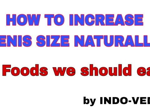 HOW TO INCREASE PENIS SIZE NATURALLY- BEST FOODS TO EAT HOW TO INCREASE PENIS SIZE NATURALLY- BEST FOODS TO EAT