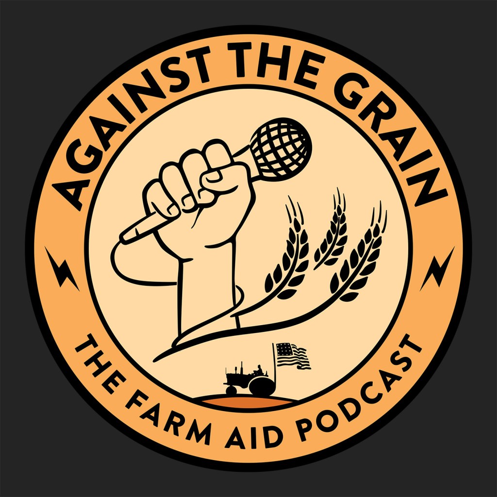 Against the Grain: The Farm Aid Podcast Against the Grain: The Farm Aid Podcast