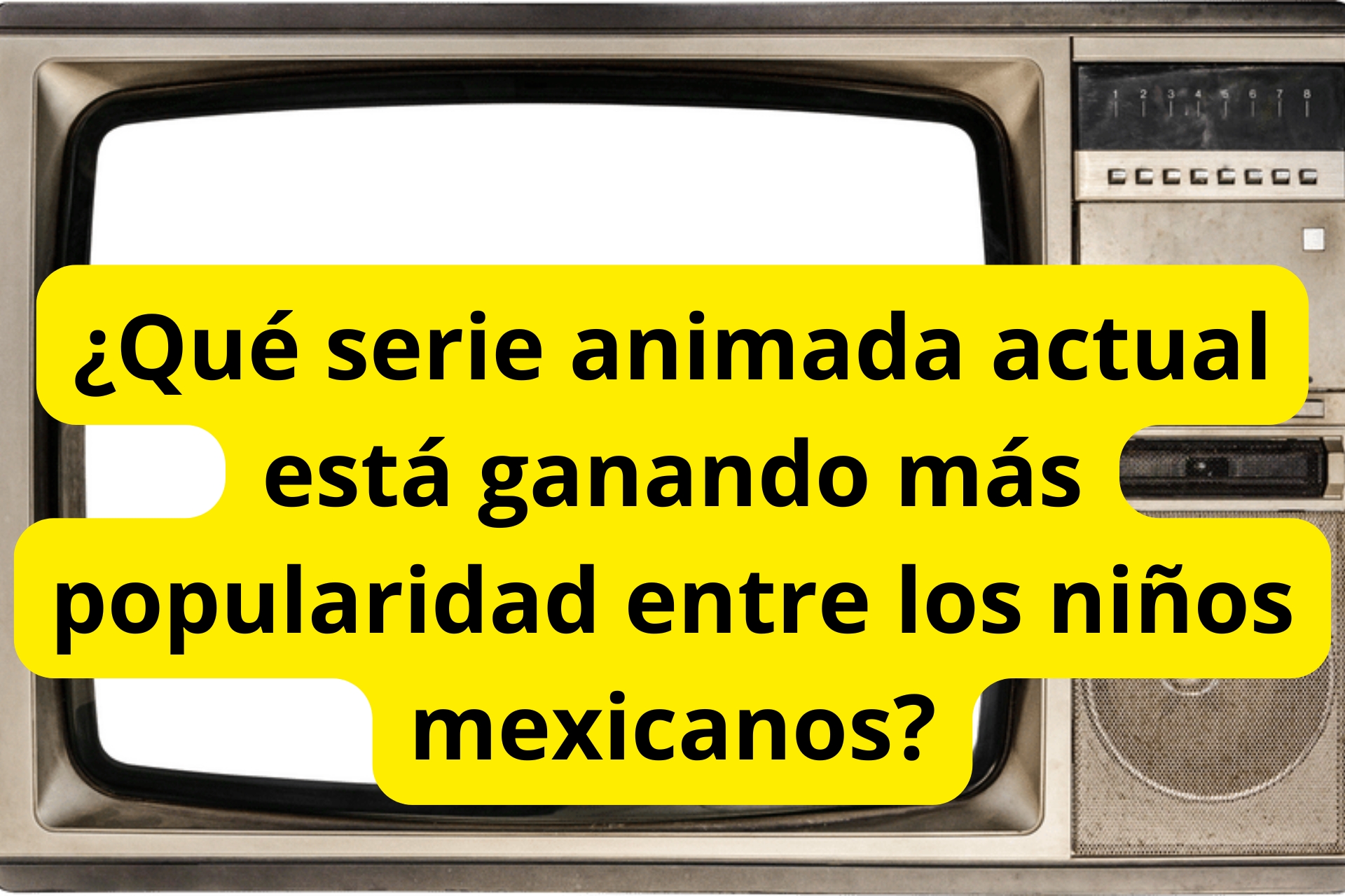 ¿Qué serie animada actual está ganando más popularidad entre los niños mexicanos? ¿Qué serie animada actual está ganando más popularidad entre los niños mexicanos?