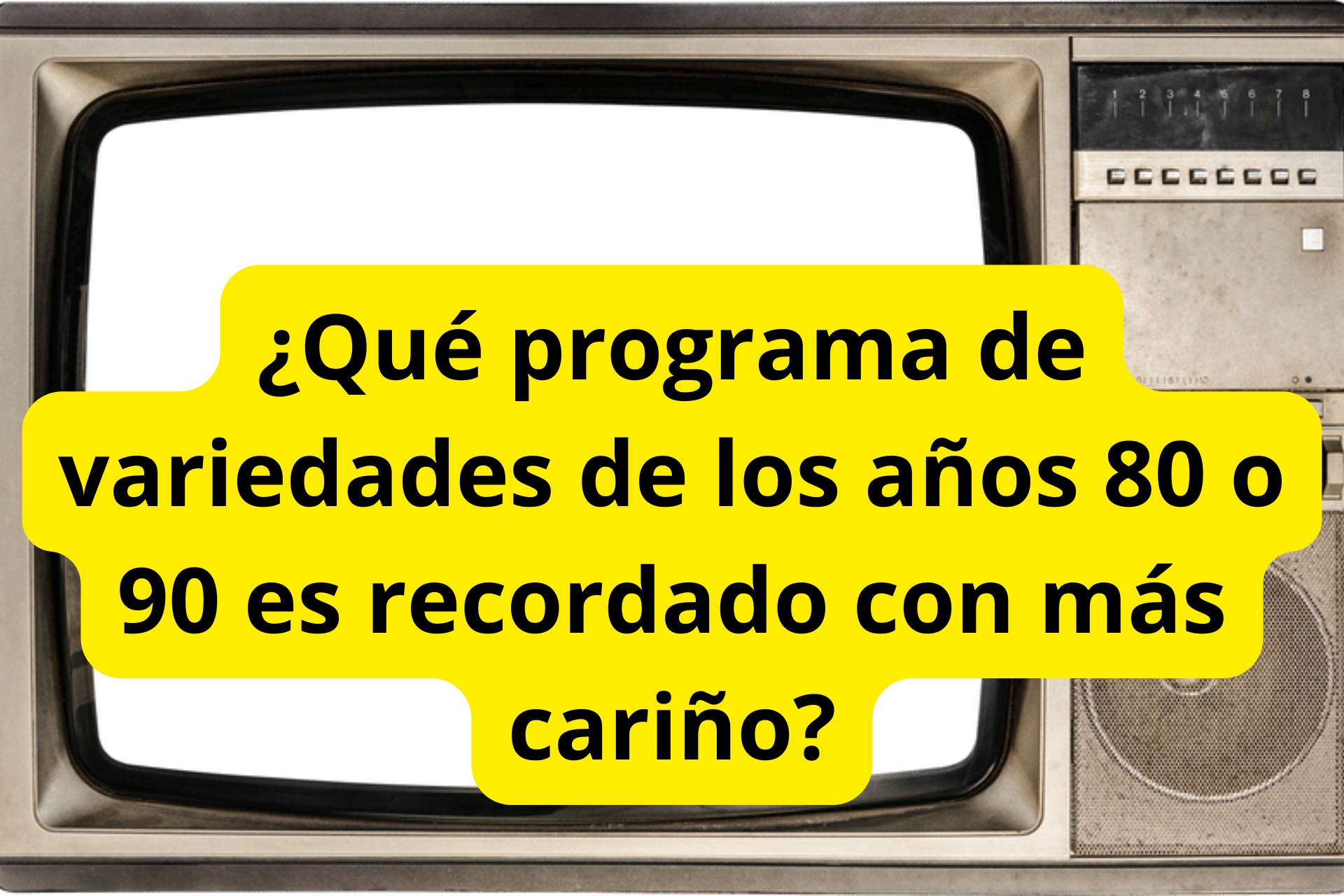 ¿Qué programa de variedades de los años 80 o 90 es recordado con más cariño? ¿Qué programa de variedades de los años 80 o 90 es recordado con más cariño?
