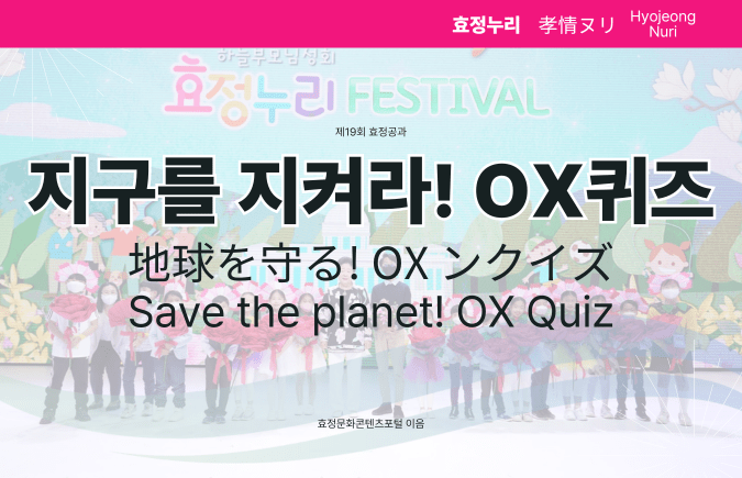 제19회 효정공과 지구를 지켜라! OX 퀴즈 제19회 효정공과 지구를 지켜라! OX 퀴즈