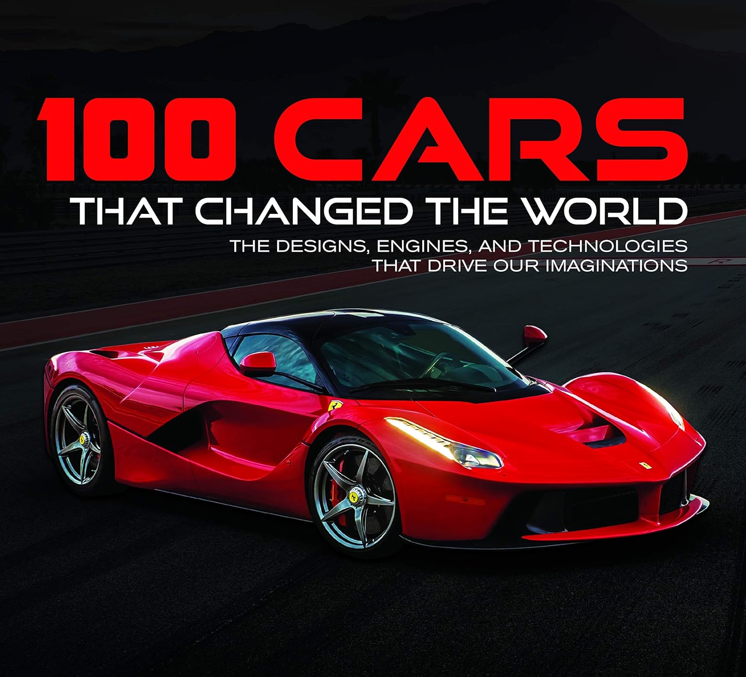100 Cars That Changed the World: The Designs, Engines, and Technologies That Drive Our Imaginations 100 Cars That Changed the World: The Designs, Engines, and Technologies That Drive Our Imaginations