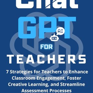 Chat GPT for Teachers: 7 Strategies to Enhance Classroom Engagement, Foster Creative Learning, and Streamline Assessment Processes Chat GPT for Teachers: 7 Strategies to Enhance Classroom Engagement, Foster Creative Learning, and Streamline Assessment Processes