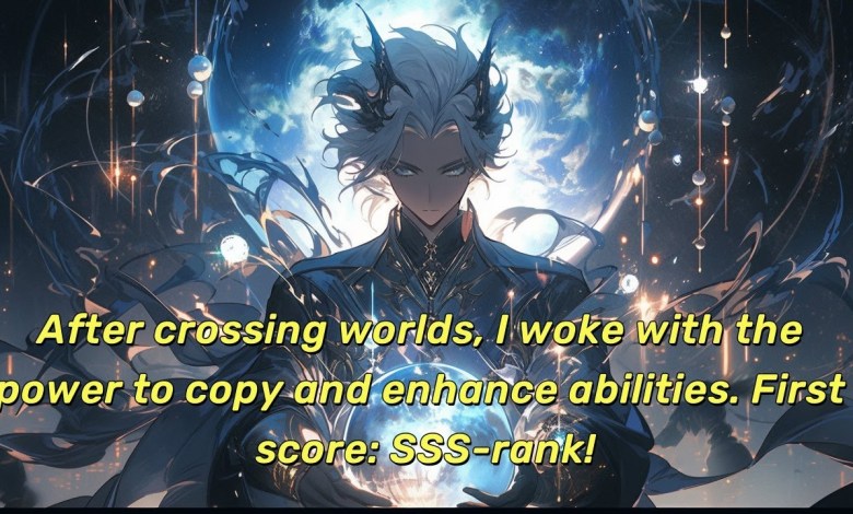 After crossing worlds, I woke with the power to copy and enhance abilities. First score: SSS-rank! After crossing worlds, I woke with the power to copy and enhance abilities. First score: SSS-rank!