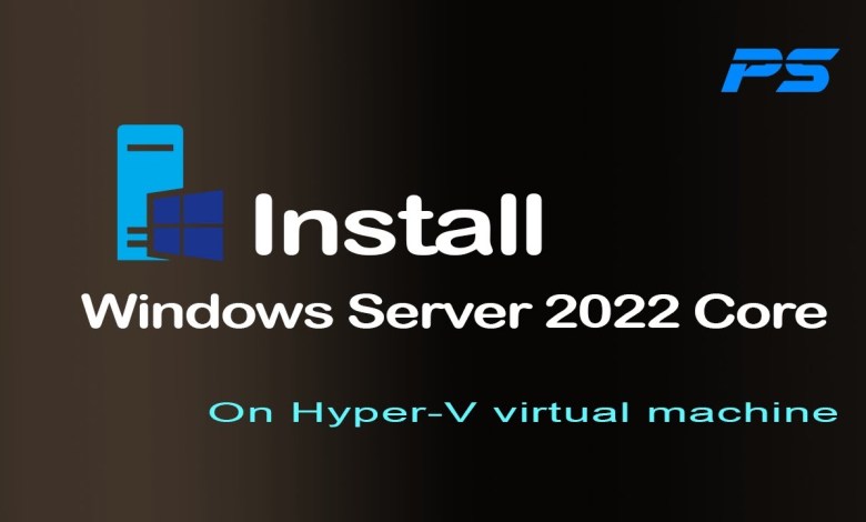 Installing Windows Server 2022 Core on Hyper-V Installing Windows Server 2022 Core on Hyper-V