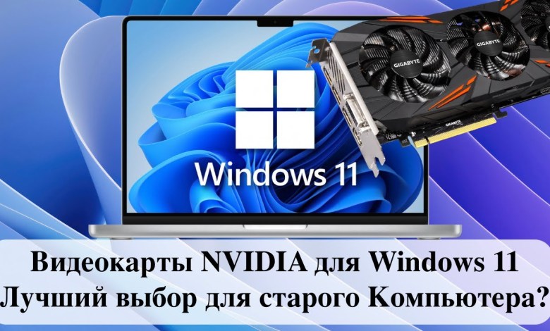 Видеокарты NVIDIA для Windows 11 – Лучший выбор для старого Компьютера? Видеокарты NVIDIA для Windows 11 – Лучший выбор для старого Компьютера?