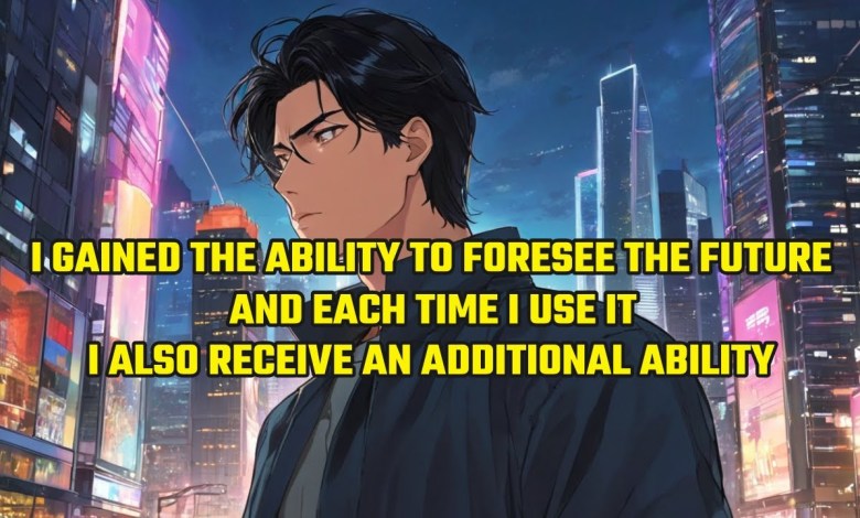 I Gained the Ability to Foresee the Future, Each Time I Use It, I Also Receive an Additional Ability I Gained the Ability to Foresee the Future, Each Time I Use It, I Also Receive an Additional Ability