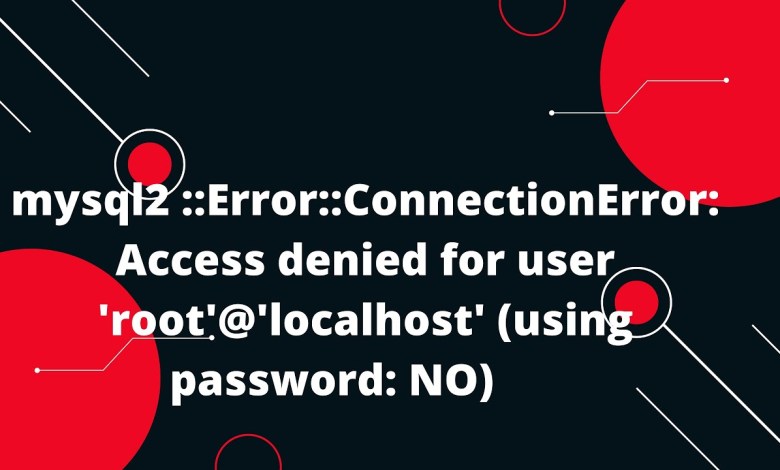 mysql2 ::Error::ConnectionError: Access denied for user ‘root’@’localhost’ (using password: NO) mysql2 ::Error::ConnectionError: Access denied for user ‘root’@’localhost’ (using password: NO)