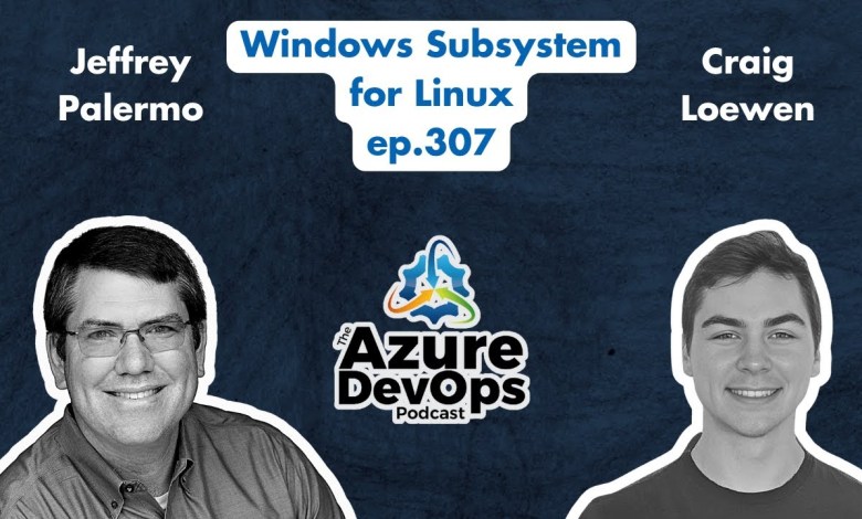 Windows Subsystem for Linux with Craig Loewen | The Azure DevOps Podcast, ep.307 Windows Subsystem for Linux with Craig Loewen | The Azure DevOps Podcast, ep.307