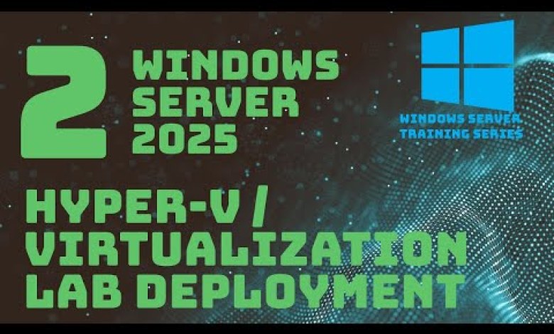 Windows Server 2025 Training – Hyper-V / Virtualization Lab Deployment Windows Server 2025 Training – Hyper-V / Virtualization Lab Deployment