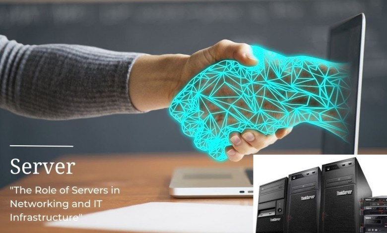The Role of Servers in Networking and IT Infrastructure The Role of Servers in Networking and IT Infrastructure