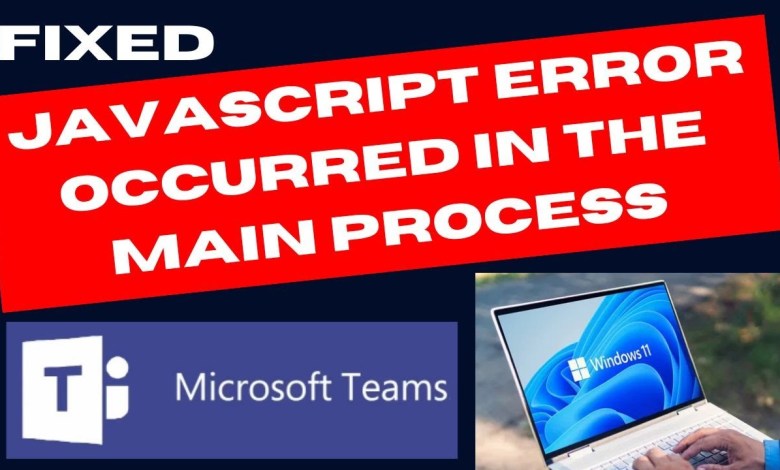 Microsoft Teams error JavaScript error occurred in the main process on Windows PC Fixed Microsoft Teams error JavaScript error occurred in the main process on Windows PC Fixed