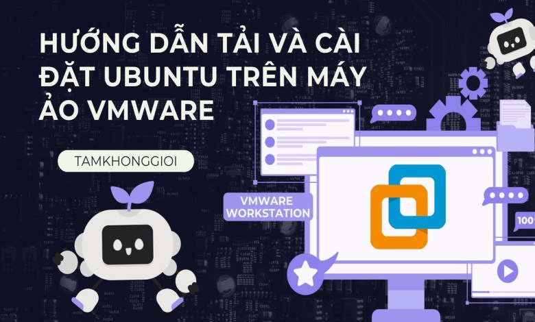 Hướng Dẫn Tải và Cài Đặt Ubuntu Trên Máy Ảo VMware Chi Tiết Hướng Dẫn Tải và Cài Đặt Ubuntu Trên Máy Ảo VMware Chi Tiết