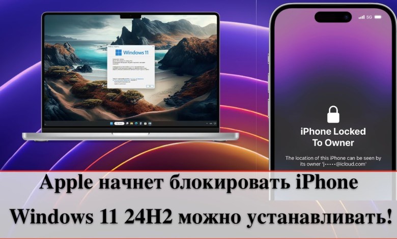 Apple начнет блокировать iPhone / Windows 11 24H2 можно устанавливать! Apple начнет блокировать iPhone / Windows 11 24H2 можно устанавливать!