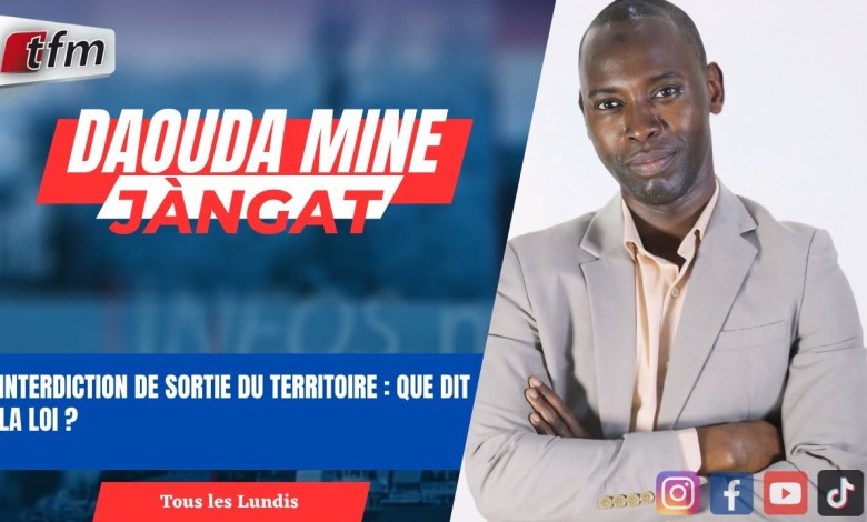 JANGÀT AK DAOUDA MINE | Interdiction de sortie du territoire : que dit la loi ? – 07 octobre 2024 JANGÀT AK DAOUDA MINE | Interdiction de sortie du territoire : que dit la loi ? – 07 octobre 2024