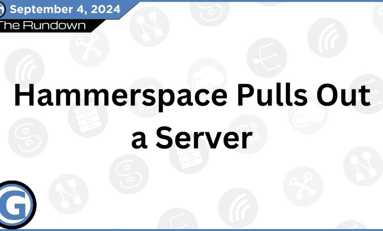 Hammerspace Pulls Out a Server Hammerspace Pulls Out a Server