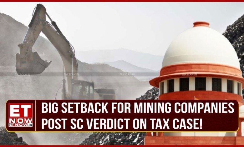 Supreme Court On Mining Tax: Setback For Indian Mining Players, States Can Tax With Retro Effect! Supreme Court On Mining Tax: Setback For Indian Mining Players, States Can Tax With Retro Effect!