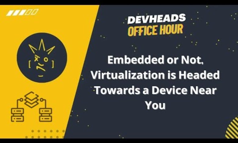 DEVHEADS OFFICE HOURS:10/11/2014 Embedded or Not, Virtualization is Headed Towards a Device Near You DEVHEADS OFFICE HOURS:10/11/2014 Embedded or Not, Virtualization is Headed Towards a Device Near You