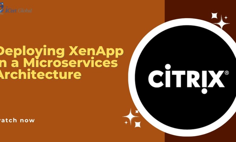 Deploying XenApp in a Microservices Architecture | iCert Global Deploying XenApp in a Microservices Architecture | iCert Global
