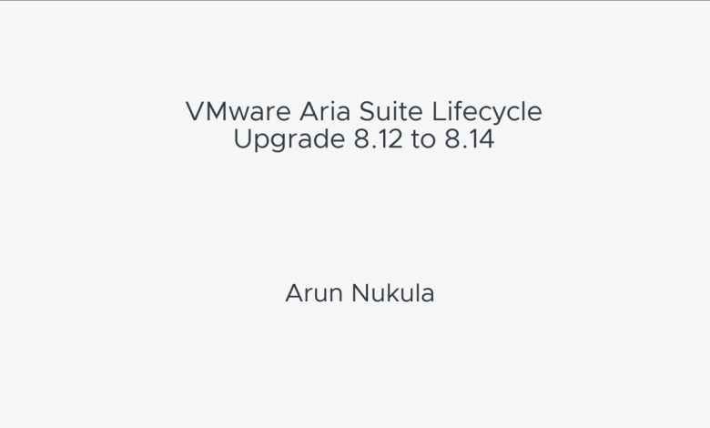 VMware Aria Suite Lifecycle Upgrade 8.12 to 8.14 VMware Aria Suite Lifecycle Upgrade 8.12 to 8.14