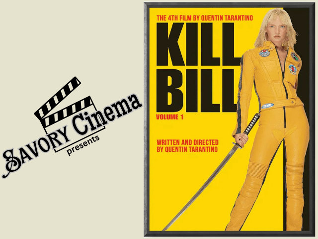 Savory Cinema presents…Kill Bill: Volume 1 Savory Cinema presents…Kill Bill: Volume 1