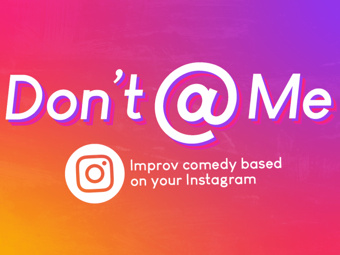 Don’t @ Me! Instagram Inspired Improv Show Don’t @ Me! Instagram Inspired Improv Show