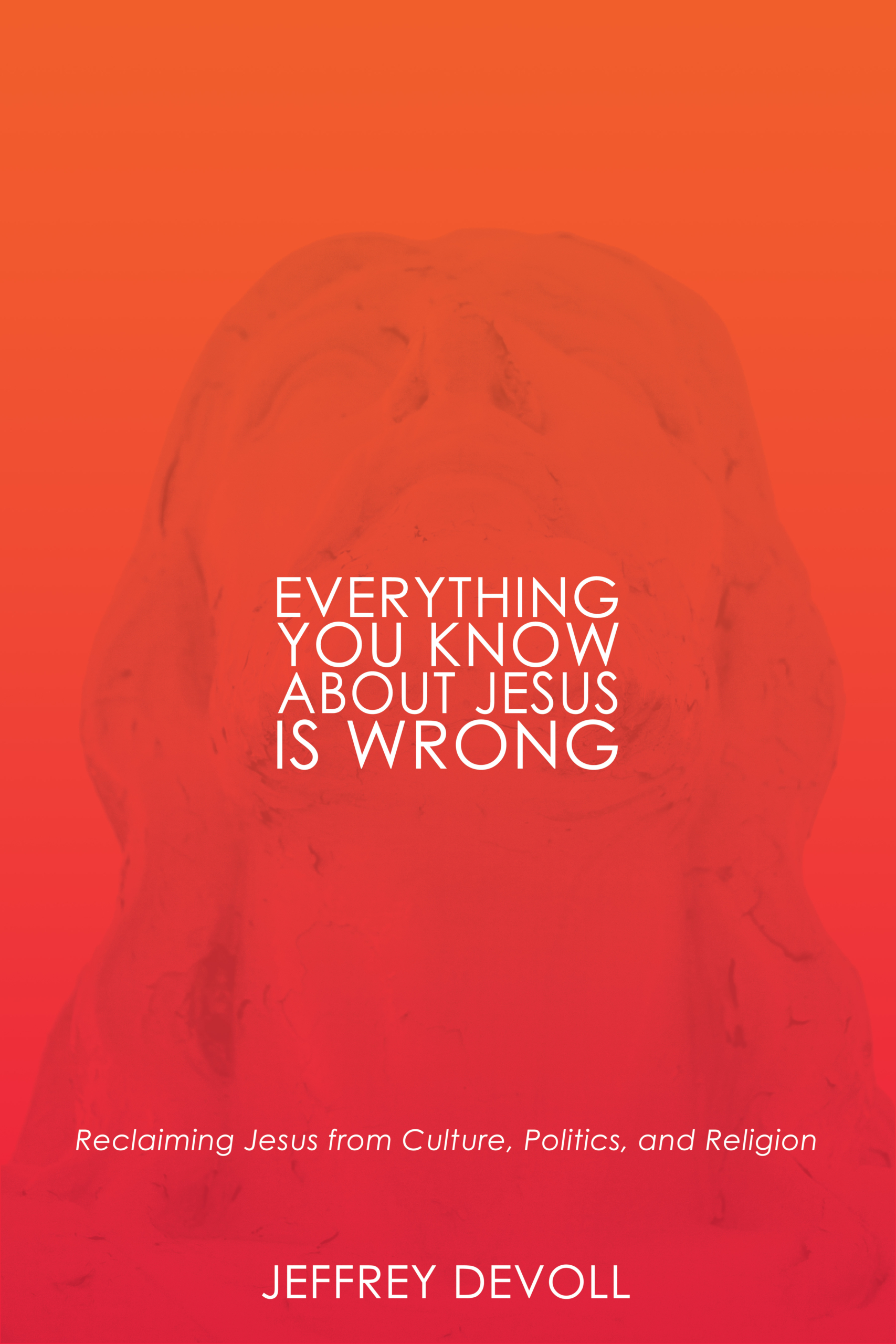 Everything You Know About Jesus Is Wrong Everything You Know About Jesus Is Wrong