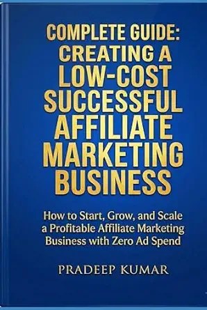 Complete Guide: Creating A Low-Cost Successful Affiliate Marketing Business Complete Guide: Creating A Low-Cost Successful Affiliate Marketing Business