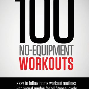 100 No-Equipment Workouts Vol. 1: Easy to Follow Home...