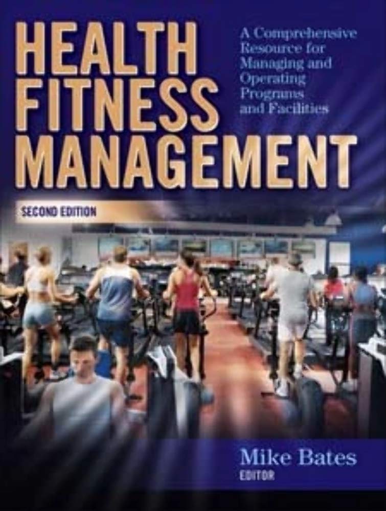 Health Fitness Management: A Comprehensive Resource for Managing and Operating Programs and Facilities Health Fitness Management: A Comprehensive Resource for Managing and Operating Programs and Facilities