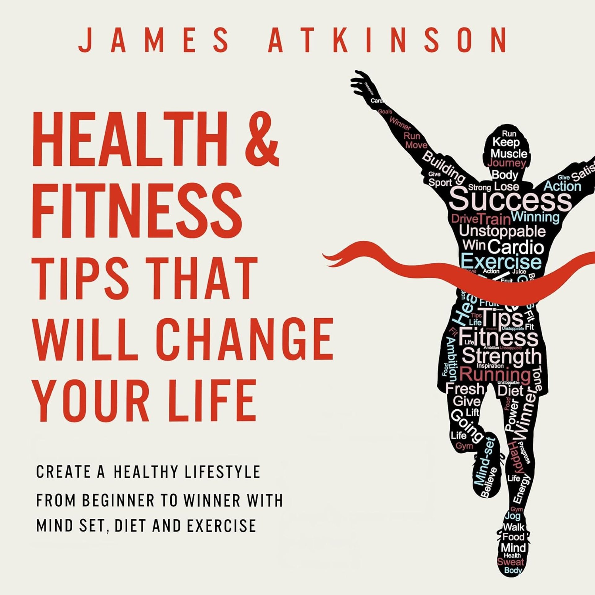 Health and Fitness Tips That Will Change Your Life: Create a Healthy Lifestyle from Beginner to Winner with Mind-Set, Diet and Exercise Habits Health and Fitness Tips That Will Change Your Life: Create a Healthy Lifestyle from Beginner to Winner with Mind-Set, Diet and Exercise Habits