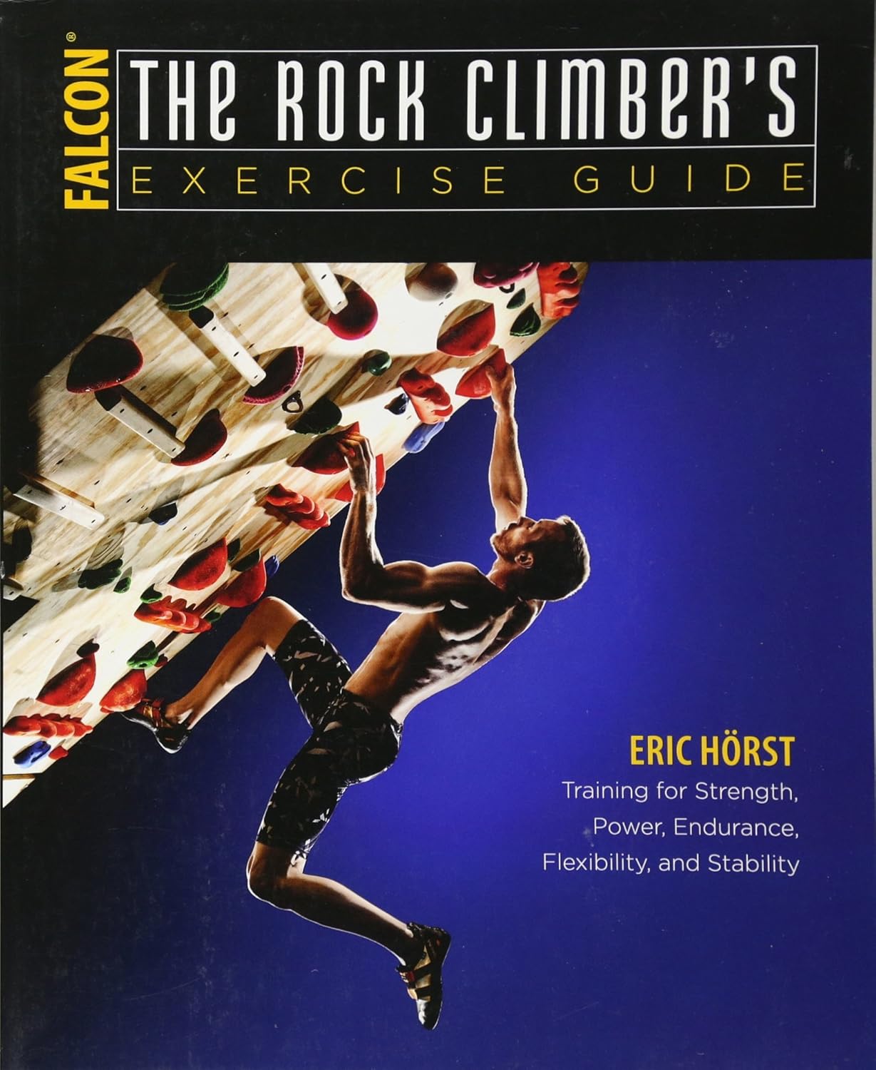 The Rock Climber’s Exercise Guide: Training for Strength, Power, Endurance, Flexibility, and Stability (How To Climb Series) The Rock Climber’s Exercise Guide: Training for Strength, Power, Endurance, Flexibility, and Stability (How To Climb Series)