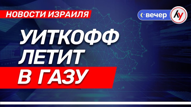 Новости Израиля: Уиткофф направляется в Газу \ выпуск от 30.07.25 \ @bestradioisrael Новости Израиля: Уиткофф направляется в Газу \ выпуск от 30.07.25 \ @bestradioisrael