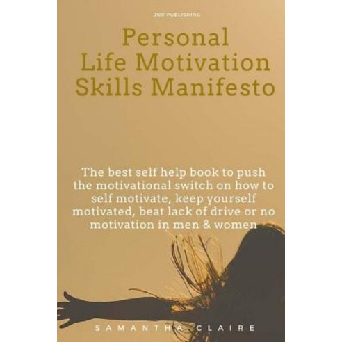 Personal Life Motivation Skills Manifesto: The Best Self Help Book to Push the Motivational Switch on ..., Createspace Independent Publishing Platform