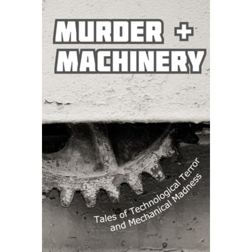 Murder and Machinery: Tales of Technological Terror and Mechanical Madness Paperback, Black Beacon Books, English, 9780992321161