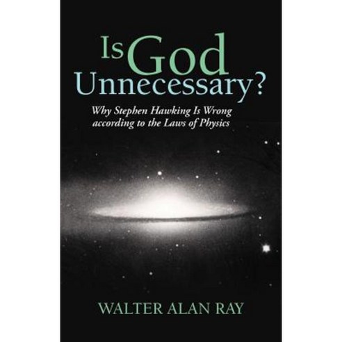 Is God Unnecessary?: Why Stephen Hawking Is Wrong According to the Laws of Physics Paperback, iUniverse