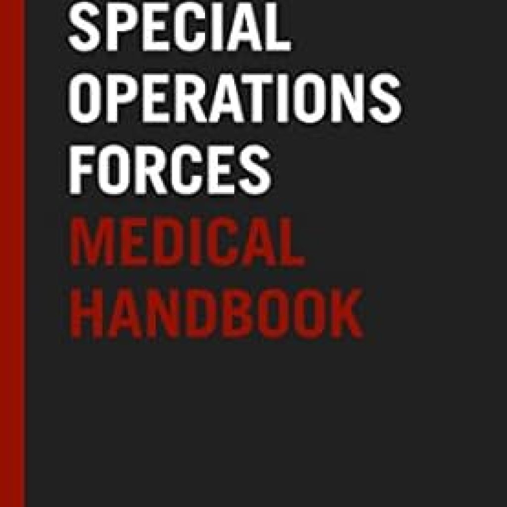Essential Insights: A Comprehensive Review of the Special Operations Forces Medical Handbook Essential Insights: A Comprehensive Review of the Special Operations Forces Medical Handbook