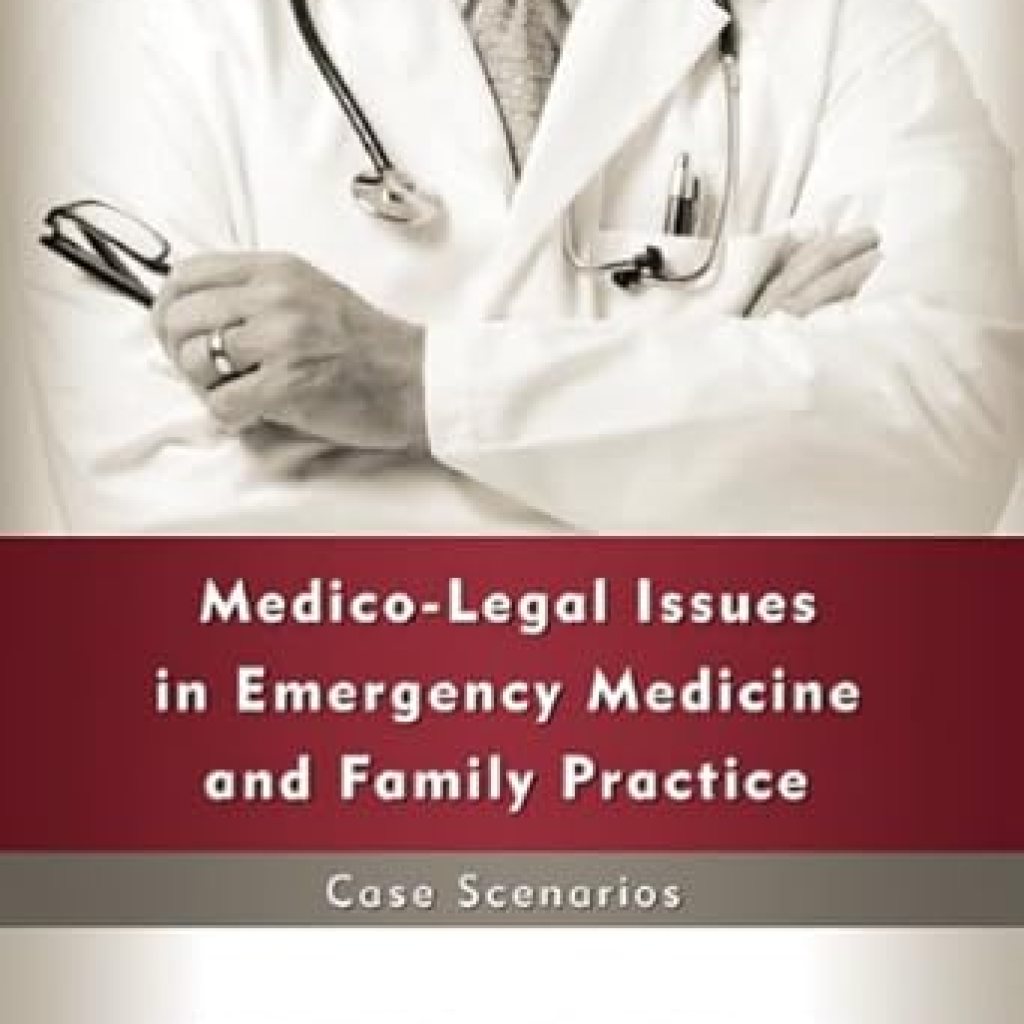 Unlocking Critical Insights: A Comprehensive Review of Medico-Legal Issues in Emergency Medicine and Family Practice: Case Scenarios Unlocking Critical Insights: A Comprehensive Review of Medico-Legal Issues in Emergency Medicine and Family Practice: Case Scenarios