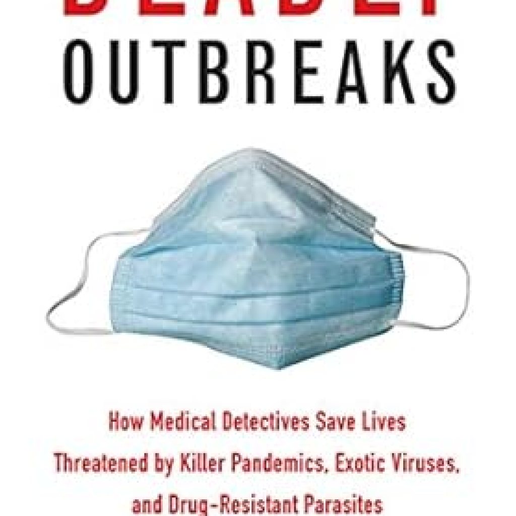 An Eye-Opening Journey into Global Health Crises: Deadly Outbreaks – How Medical Detectives Save Lives Threatened by Killer Pandemics, Exotic Viruses, and Drug-Resistant Parasites An Eye-Opening Journey into Global Health Crises: Deadly Outbreaks – How Medical Detectives Save Lives Threatened by Killer Pandemics, Exotic Viruses, and Drug-Resistant Parasites