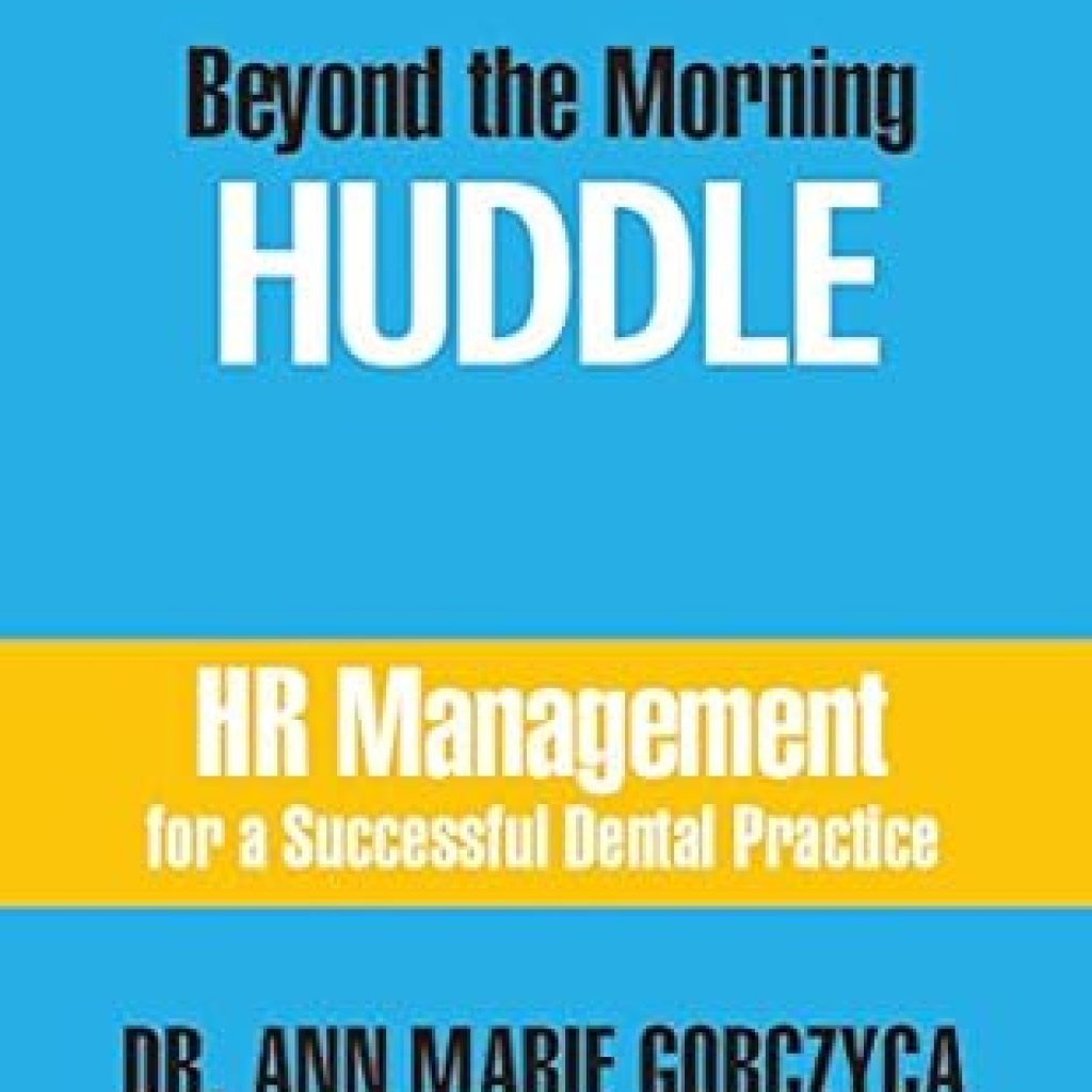Unlocking Success: A Comprehensive Review of ‘Beyond the Morning HUDDLE: HR Management for a Successful Dental Practice’ Unlocking Success: A Comprehensive Review of ‘Beyond the Morning HUDDLE: HR Management for a Successful Dental Practice’
