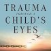 Transformative Insights: A Review of Trauma Through a Child’s Eyes: Awakening the Ordinary Miracle of Healing Transformative Insights: A Review of Trauma Through a Child’s Eyes: Awakening the Ordinary Miracle of Healing