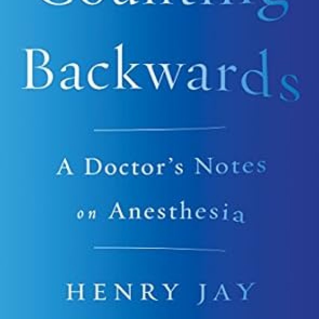 An Insightful Journey into Medicine: A Review of Counting Backwards: A Doctor’s Notes on Anesthesia An Insightful Journey into Medicine: A Review of Counting Backwards: A Doctor’s Notes on Anesthesia