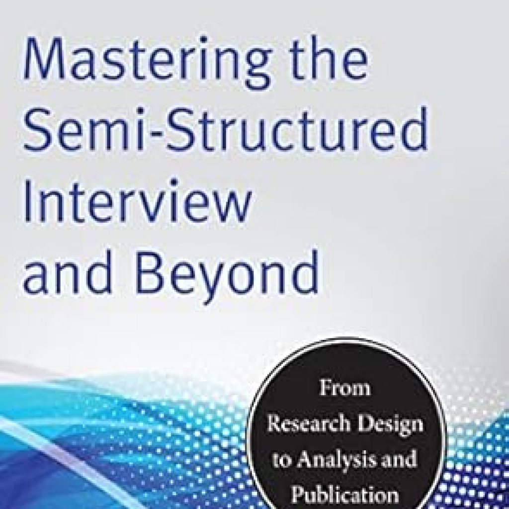Unlocking Research Potential: A Comprehensive Review of ‘Mastering the Semi-Structured Interview and Beyond: From Research Design to Analysis and Publication’ Unlocking Research Potential: A Comprehensive Review of ‘Mastering the Semi-Structured Interview and Beyond: From Research Design to Analysis and Publication’