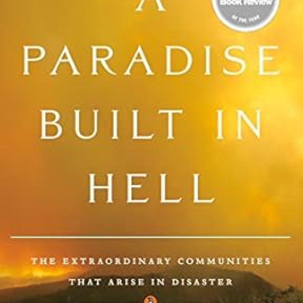 Discover Resilience in Crisis: A Review of *A Paradise Built in Hell: The Extraordinary Communities That Arise in Disaster* Discover Resilience in Crisis: A Review of *A Paradise Built in Hell: The Extraordinary Communities That Arise in Disaster*