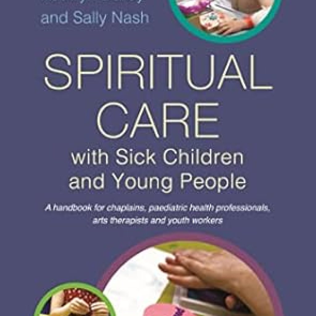 Transformative Insights for Healing: A Review of *Spiritual Care with Sick Children and Young People: A Handbook for Chaplains, Paediatric Health Professionals, Arts Therapists and Youth Workers* Transformative Insights for Healing: A Review of *Spiritual Care with Sick Children and Young People: A Handbook for Chaplains, Paediatric Health Professionals, Arts Therapists and Youth Workers*