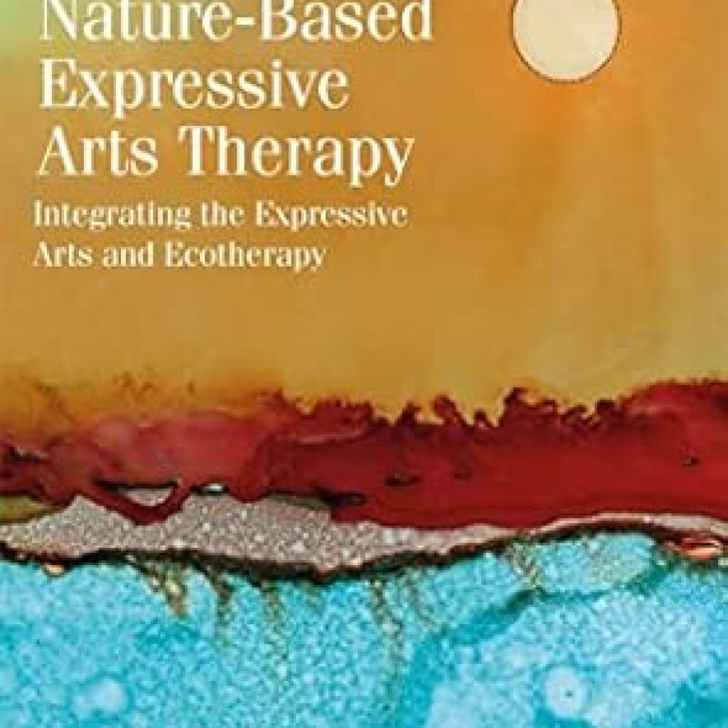 Discover the Healing Power of Creativity in ‘Nature-Based Expressive Arts Therapy: Integrating the Expressive Arts and Ecotherapy’ – A Transformative Guide for Wellness! Discover the Healing Power of Creativity in ‘Nature-Based Expressive Arts Therapy: Integrating the Expressive Arts and Ecotherapy’ – A Transformative Guide for Wellness!