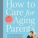 Essential Guide for Caregivers: A Comprehensive Review of ‘How to Care for Aging Parents’ Essential Guide for Caregivers: A Comprehensive Review of ‘How to Care for Aging Parents’