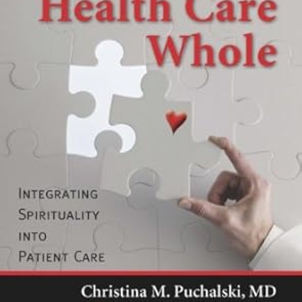 Transform Your Approach to Patient Care: A Comprehensive Review of Making Health Care Whole: Integrating Spirituality into Patient Care Transform Your Approach to Patient Care: A Comprehensive Review of Making Health Care Whole: Integrating Spirituality into Patient Care